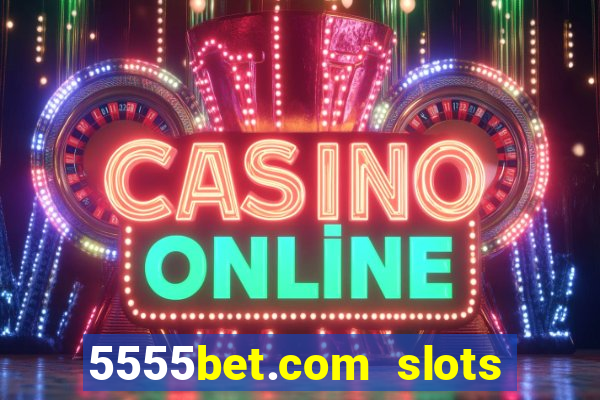 5555bet.com slots marca forte